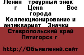 1) Ленин - траурный знак ( 1924 г ) › Цена ­ 4 800 - Все города Коллекционирование и антиквариат » Значки   . Ставропольский край,Пятигорск г.